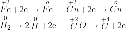 \begin{array}{l} \mathop {F{\rm{e}}}\limits^{ + 2} + 2{\rm{e}} \to \mathop {F{\rm{e}}}\limits^o \,\,\,\,\,\,\,\,\mathop {Cu}\limits^{ + 2} + 2{\rm{e}} \to \mathop {Cu}\limits^o \\ \mathop {{H_2}}\limits^0 \to 2\mathop H\limits^0 + 2{\rm{e}}\,\,\,\,\,\,\,\,\mathop C\limits^{ + 2} O \to \mathop C\limits^{ + 4} + 2{\rm{e}} \end{array}